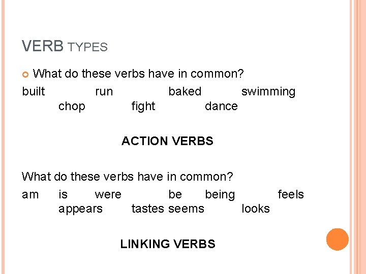 VERB TYPES What do these verbs have in common? built run baked swimming chop
