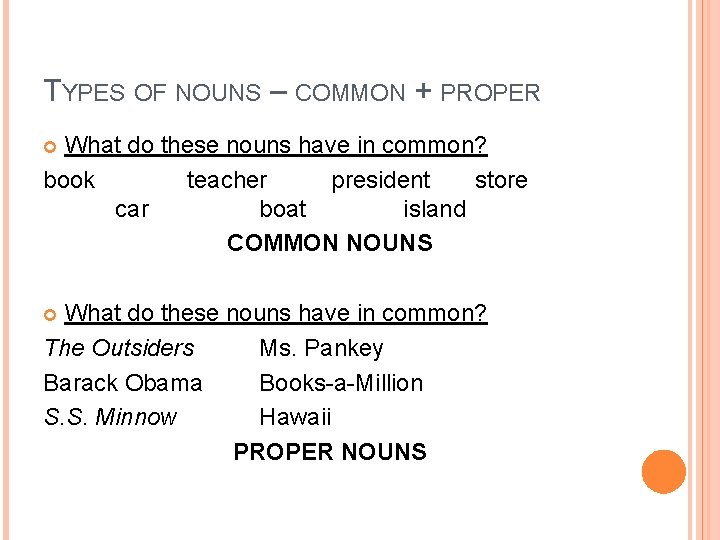 TYPES OF NOUNS – COMMON + PROPER What do these nouns have in common?