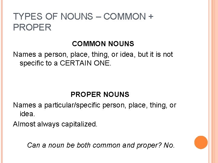 TYPES OF NOUNS – COMMON + PROPER COMMON NOUNS Names a person, place, thing,