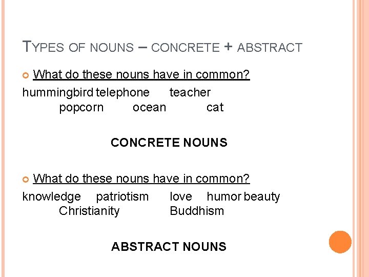 TYPES OF NOUNS – CONCRETE + ABSTRACT What do these nouns have in common?