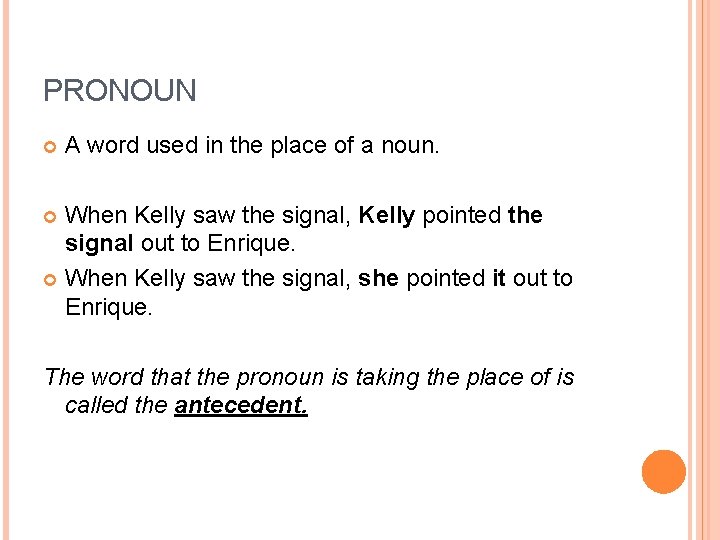 PRONOUN A word used in the place of a noun. When Kelly saw the