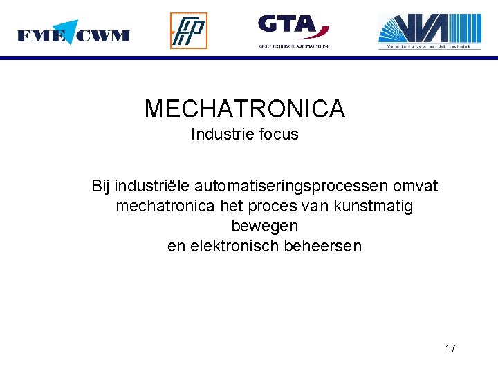 MECHATRONICA Industrie focus Bij industriële automatiseringsprocessen omvat mechatronica het proces van kunstmatig bewegen en