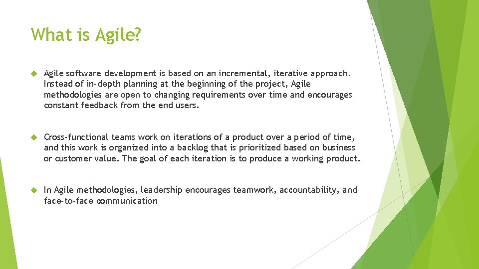 What is Agile? Agile software development is based on an incremental, iterative approach. Instead