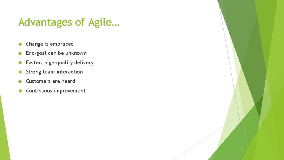 Advantages of Agile… Change is embraced End-goal can be unknown Faster, high-quality delivery Strong