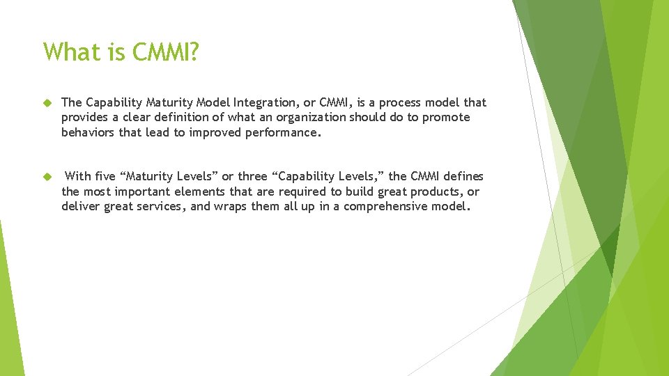 What is CMMI? The Capability Maturity Model Integration, or CMMI, is a process model