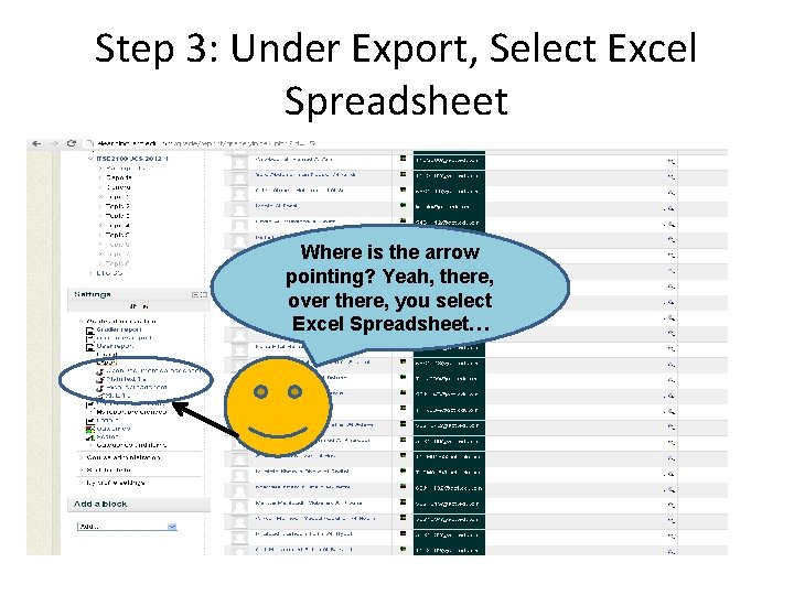 Step 3: Under Export, Select Excel Spreadsheet Where is the arrow pointing? Yeah, there,