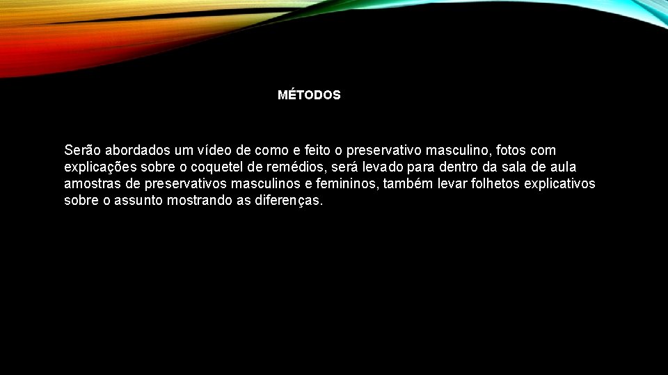 MÉTODOS Serão abordados um vídeo de como e feito o preservativo masculino, fotos com