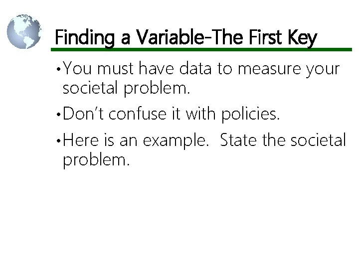 Finding a Variable-The First Key • You must have data to measure your societal