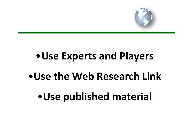  • Use Experts and Players • Use the Web Research Link • Use