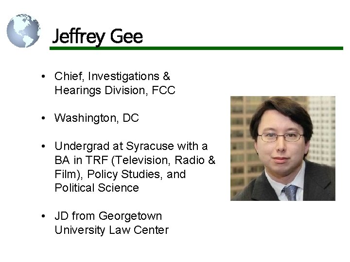 Jeffrey Gee • Chief, Investigations & Hearings Division, FCC • Washington, DC • Undergrad