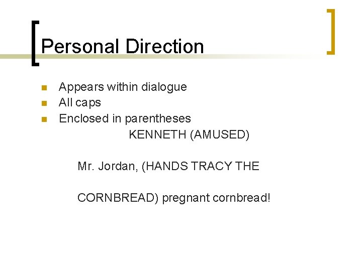 Personal Direction n Appears within dialogue All caps Enclosed in parentheses KENNETH (AMUSED) Mr.