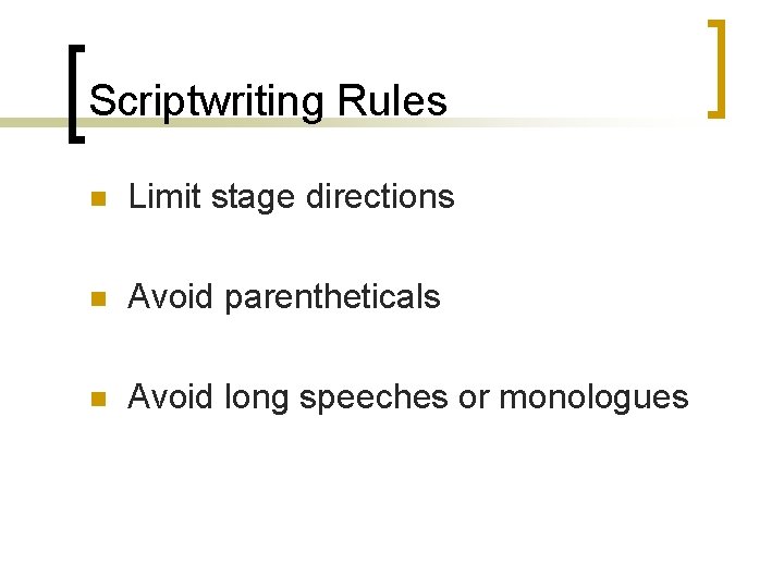 Scriptwriting Rules n Limit stage directions n Avoid parentheticals n Avoid long speeches or