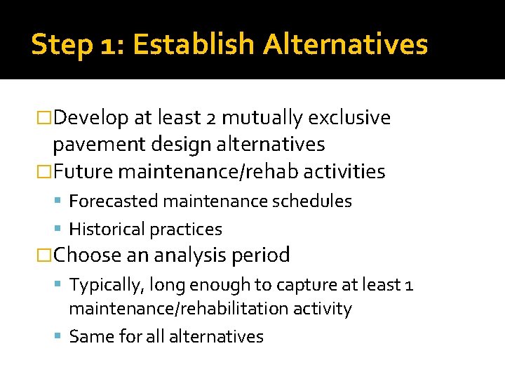 Step 1: Establish Alternatives �Develop at least 2 mutually exclusive pavement design alternatives �Future Step 1: Establish Alternatives �Develop at least 2 mutually exclusive pavement design alternatives �Future