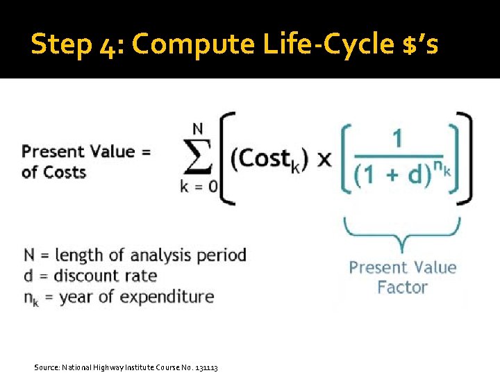 Step 4: Compute Life-Cycle $’s Source: National Highway Institute Course No. 131113 Step 4: Compute Life-Cycle $’s Source: National Highway Institute Course No. 131113