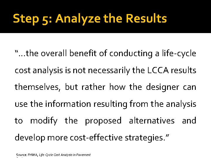 Step 5: Analyze the Results “…the overall benefit of conducting a life-cycle cost analysis Step 5: Analyze the Results “…the overall benefit of conducting a life-cycle cost analysis