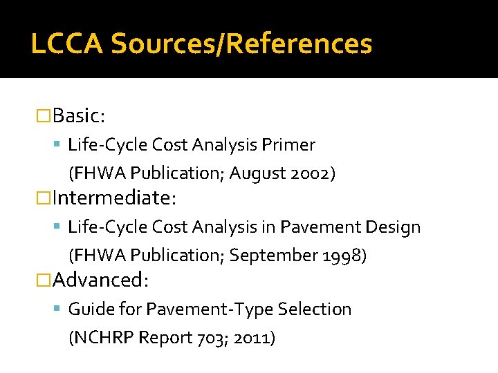 LCCA Sources/References �Basic: Life-Cycle Cost Analysis Primer (FHWA Publication; August 2002) �Intermediate: Life-Cycle Cost LCCA Sources/References �Basic: Life-Cycle Cost Analysis Primer (FHWA Publication; August 2002) �Intermediate: Life-Cycle Cost