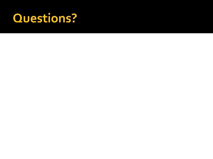 Questions? Questions?