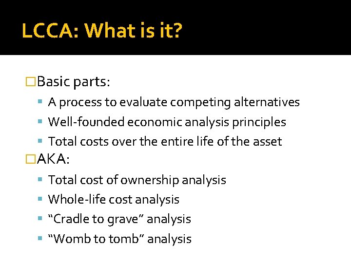 LCCA: What is it? �Basic parts: A process to evaluate competing alternatives Well-founded economic LCCA: What is it? �Basic parts: A process to evaluate competing alternatives Well-founded economic