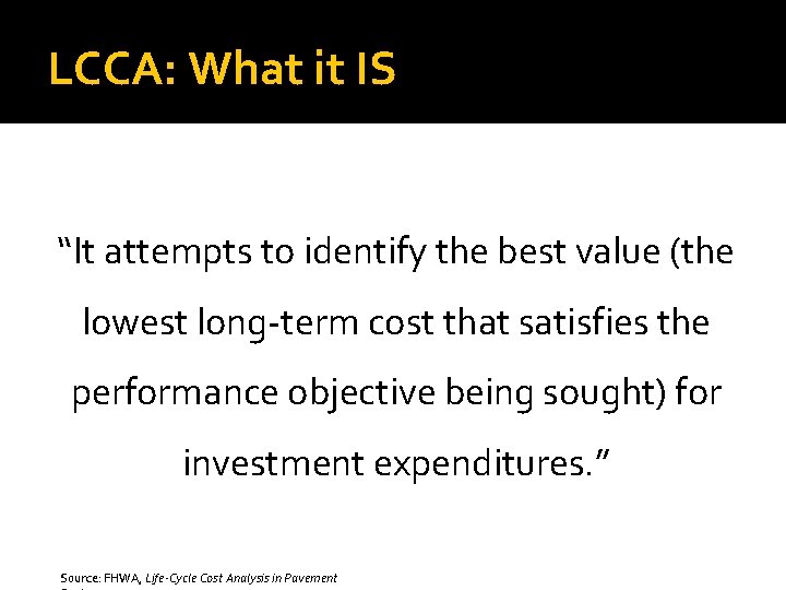 LCCA: What it IS “It attempts to identify the best value (the lowest long-term LCCA: What it IS “It attempts to identify the best value (the lowest long-term