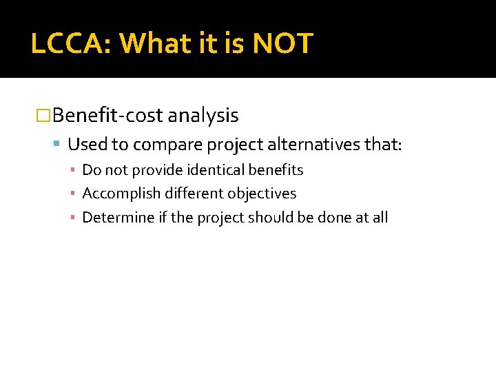 LCCA: What it is NOT �Benefit-cost analysis Used to compare project alternatives that: ▪ LCCA: What it is NOT �Benefit-cost analysis Used to compare project alternatives that: ▪