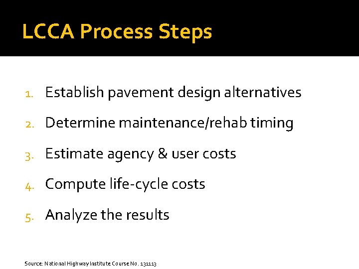 LCCA Process Steps 1. Establish pavement design alternatives 2. Determine maintenance/rehab timing 3. Estimate LCCA Process Steps 1. Establish pavement design alternatives 2. Determine maintenance/rehab timing 3. Estimate
