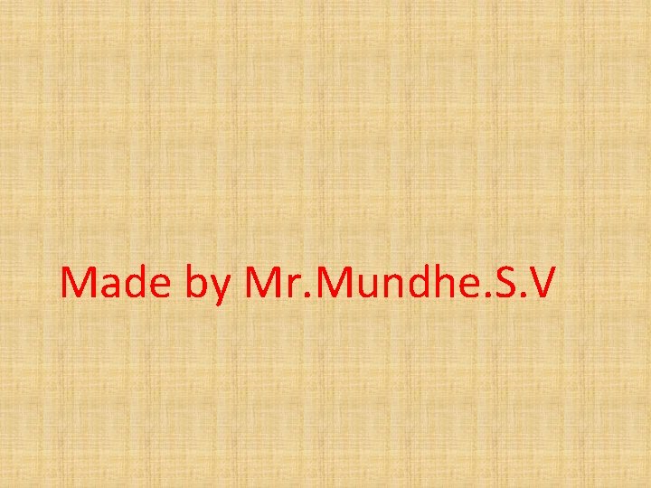 Made by Mr. Mundhe. S. V 