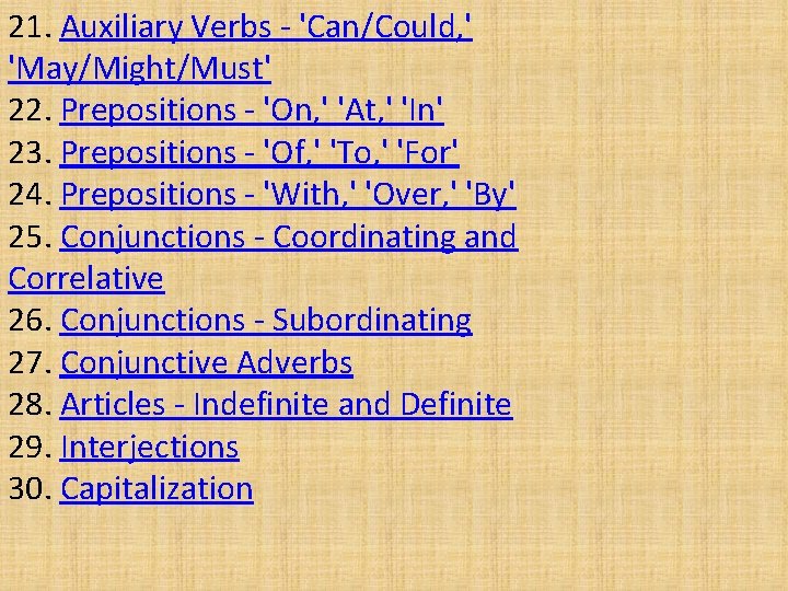 21. Auxiliary Verbs - 'Can/Could, ' 'May/Might/Must' 22. Prepositions - 'On, ' 'At, '