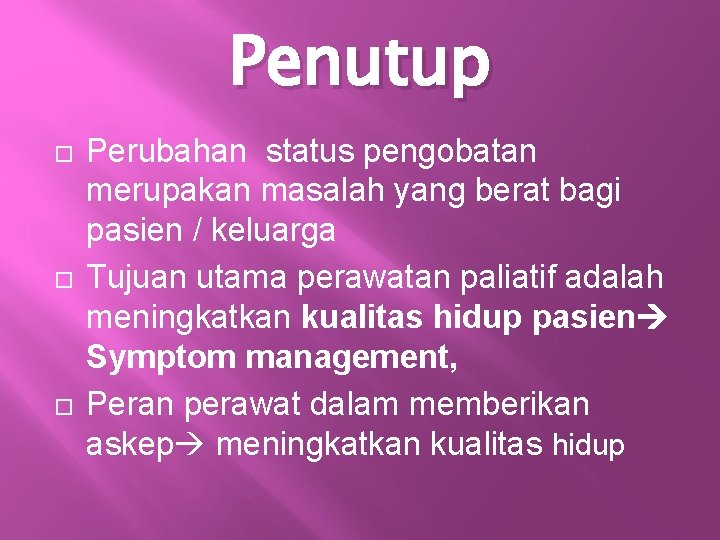 Penutup Perubahan status pengobatan merupakan masalah yang berat bagi pasien / keluarga Tujuan utama