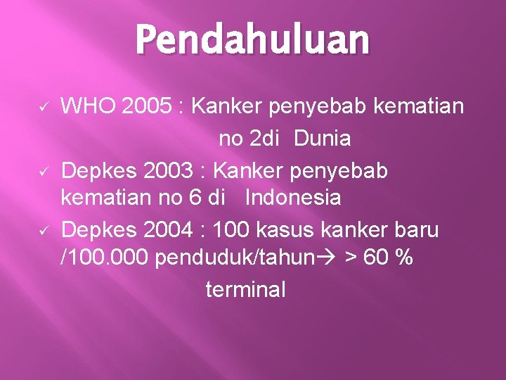 Pendahuluan ü ü ü WHO 2005 : Kanker penyebab kematian no 2 di Dunia