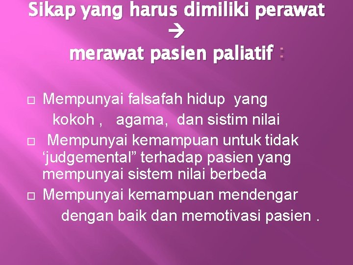 Sikap yang harus dimiliki perawat merawat pasien paliatif : Mempunyai falsafah hidup yang kokoh