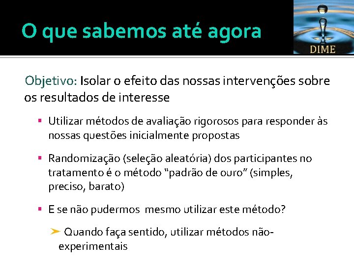 O que sabemos até agora Objetivo: Isolar o efeito das nossas intervenções sobre os