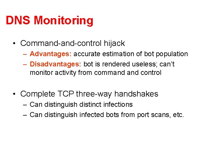 DNS Monitoring • Command-control hijack – Advantages: accurate estimation of bot population – Disadvantages: DNS Monitoring • Command-control hijack – Advantages: accurate estimation of bot population – Disadvantages: