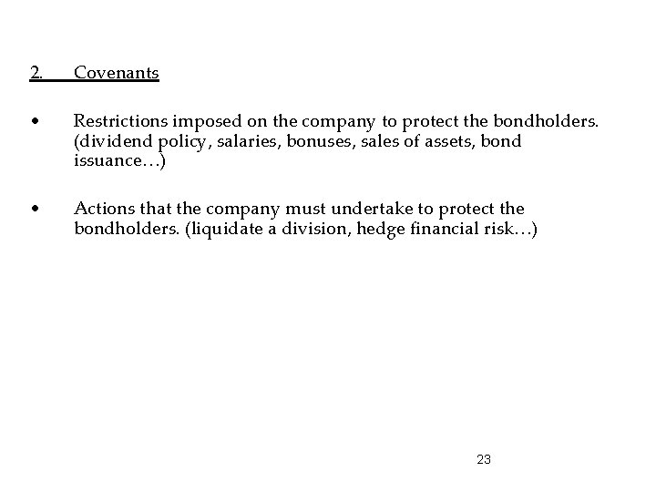 2. Covenants • Restrictions imposed on the company to protect the bondholders. (dividend policy,