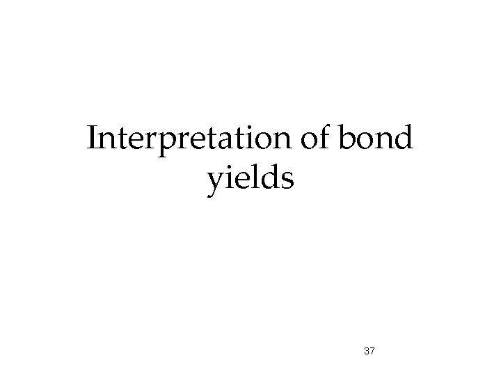 Interpretation of bond yields 37 