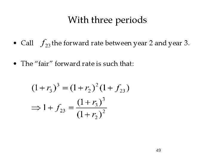 With three periods • Call the forward rate between year 2 and year 3.