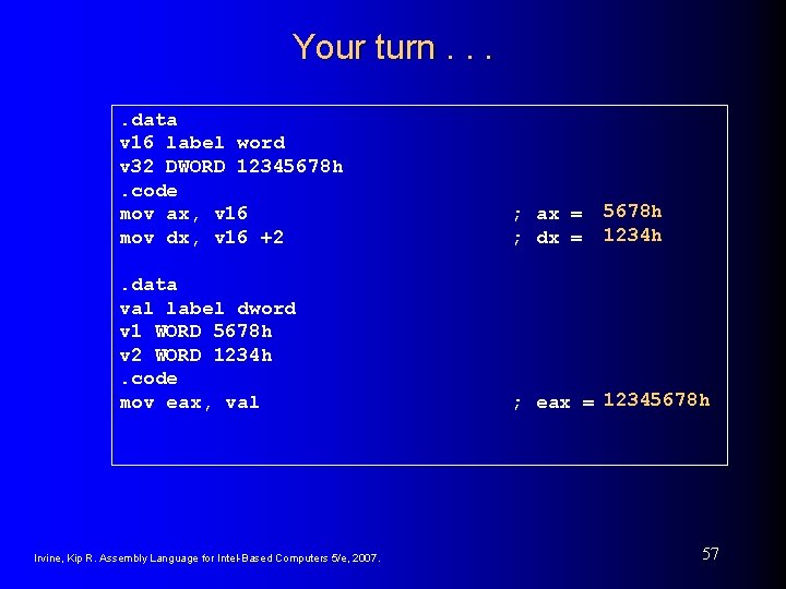 Your turn. . data v 16 label word v 32 DWORD 12345678 h. code Your turn. . data v 16 label word v 32 DWORD 12345678 h. code