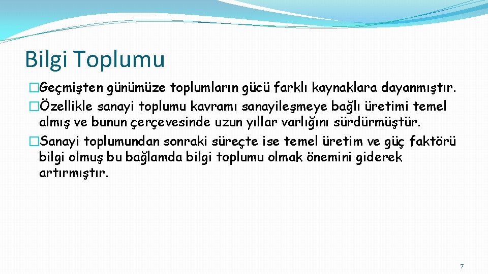 Bilgi Toplumu �Geçmişten günümüze toplumların gücü farklı kaynaklara dayanmıştır. �Özellikle sanayi toplumu kavramı sanayileşmeye