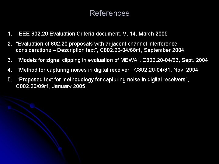 References 1. IEEE 802. 20 Evaluation Criteria document, V. 14, March 2005 2. “Evaluation