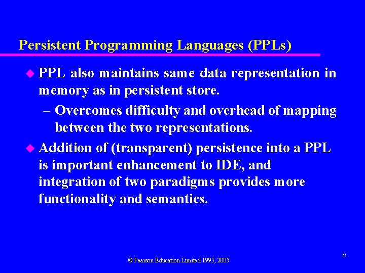 Persistent Programming Languages (PPLs) u PPL also maintains same data representation in memory as