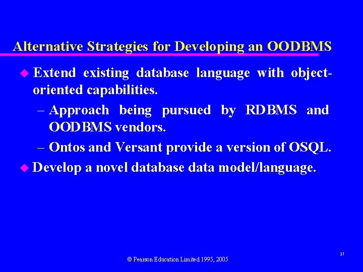 Alternative Strategies for Developing an OODBMS u Extend existing database language with objectoriented capabilities. Alternative Strategies for Developing an OODBMS u Extend existing database language with objectoriented capabilities.