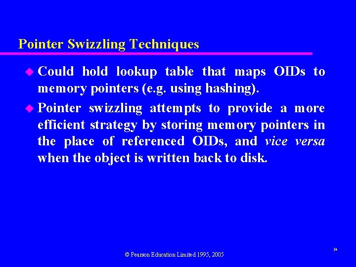Pointer Swizzling Techniques u Could hold lookup table that maps OIDs to memory pointers