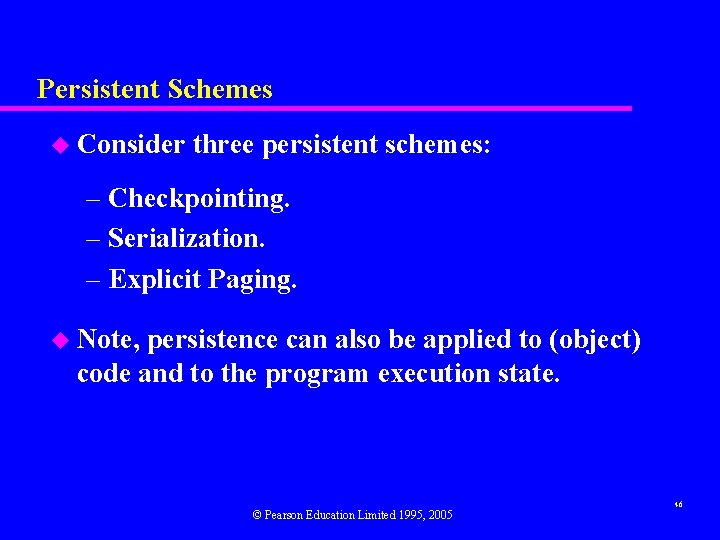 Persistent Schemes u Consider three persistent schemes: – Checkpointing. – Serialization. – Explicit Paging.