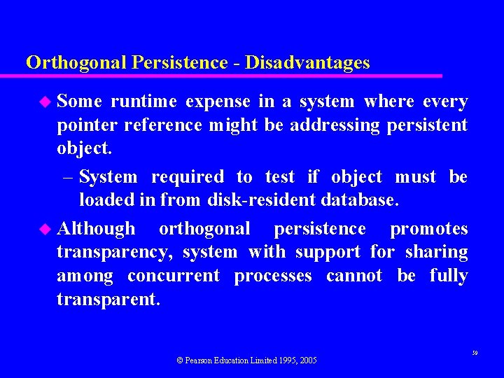 Orthogonal Persistence - Disadvantages u Some runtime expense in a system where every pointer