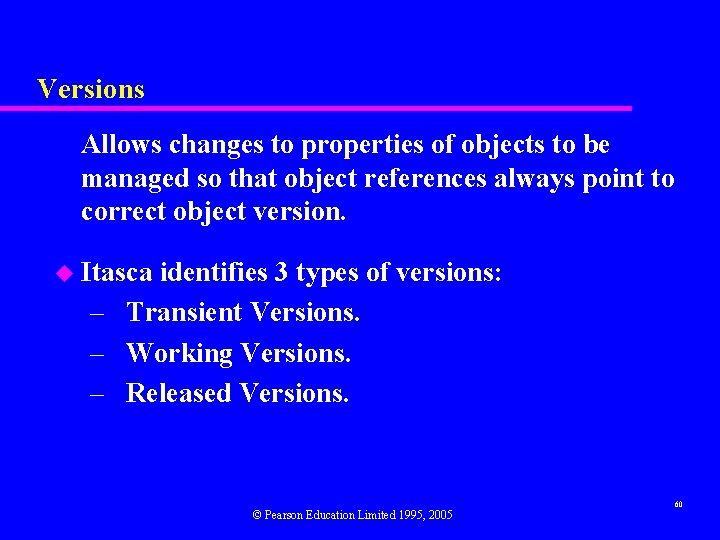 Versions Allows changes to properties of objects to be managed so that object references