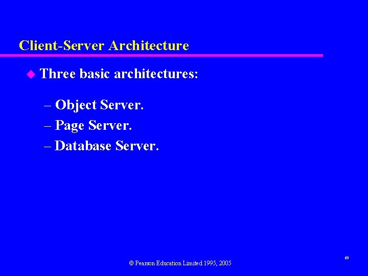 Client-Server Architecture u Three basic architectures: – Object Server. – Page Server. – Database