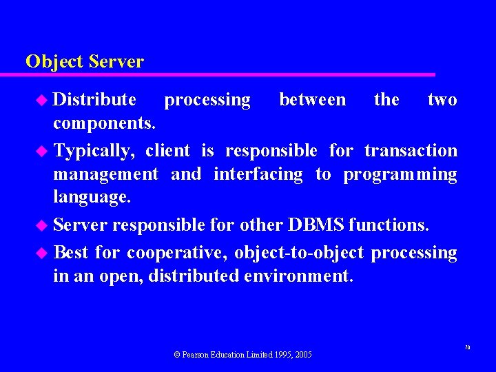 Object Server u Distribute processing between the two components. u Typically, client is responsible