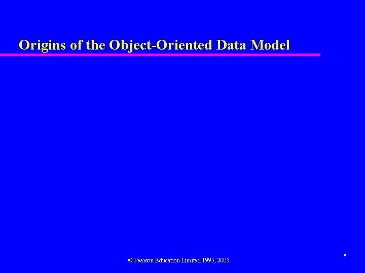 Origins of the Object-Oriented Data Model © Pearson Education Limited 1995, 2005 8 