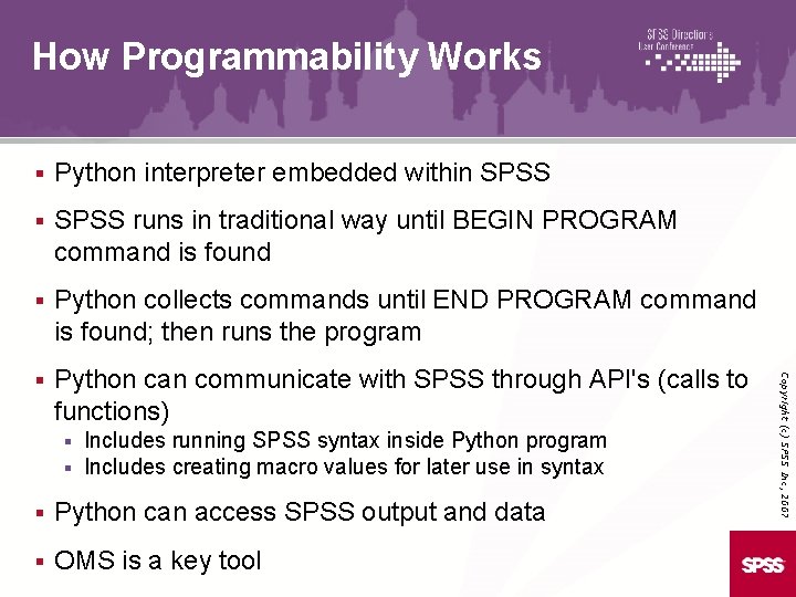 How Programmability Works Python interpreter embedded within SPSS § SPSS runs in traditional way