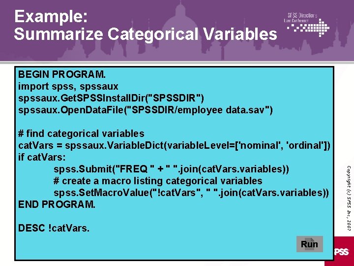 Example: Summarize Categorical Variables BEGIN PROGRAM. import spss, spssaux. Get. SPSSInstall. Dir("SPSSDIR") spssaux. Open.