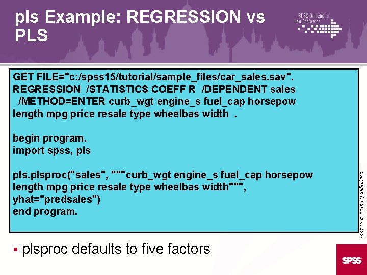 pls Example: REGRESSION vs PLS GET FILE="c: /spss 15/tutorial/sample_files/car_sales. sav". REGRESSION /STATISTICS COEFF R